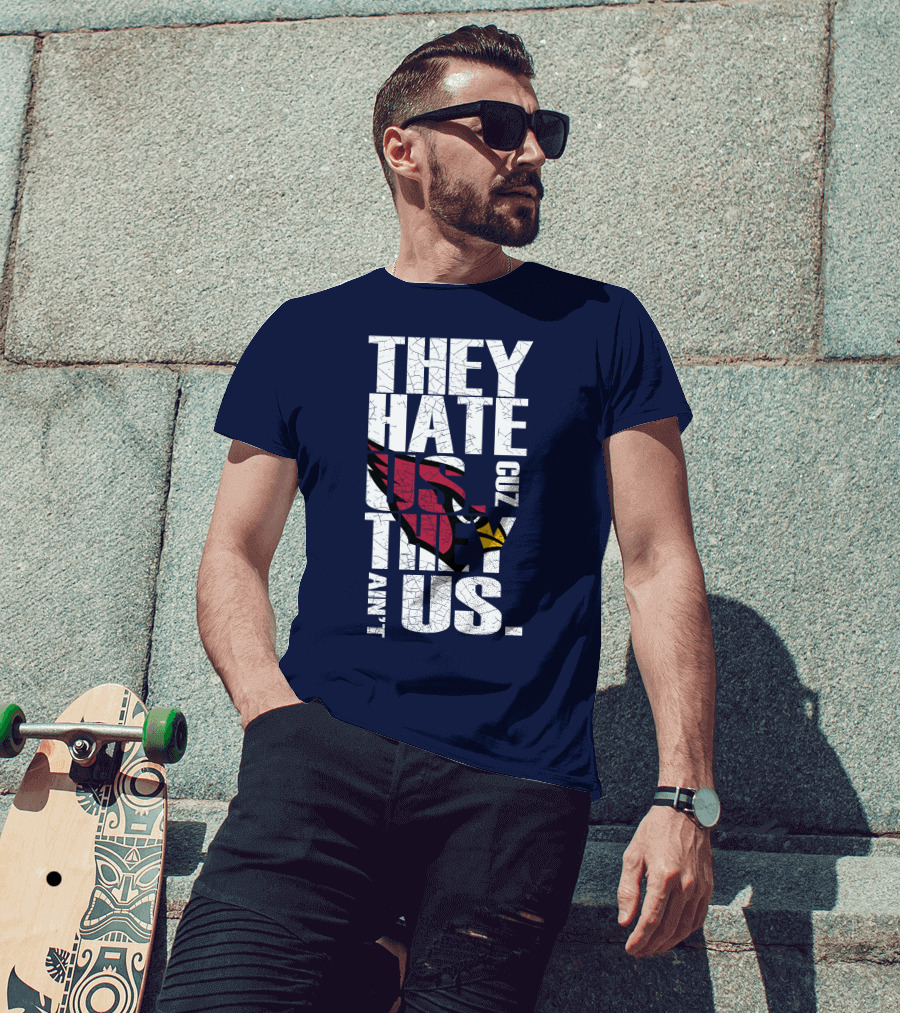 They Hate Us Cuz They Ain't Us Arizona Cardinals T-Shirt