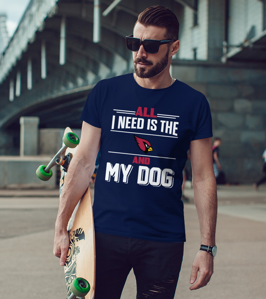 All I Need Is The Arizona Cardinals And My Dog T-Shirt