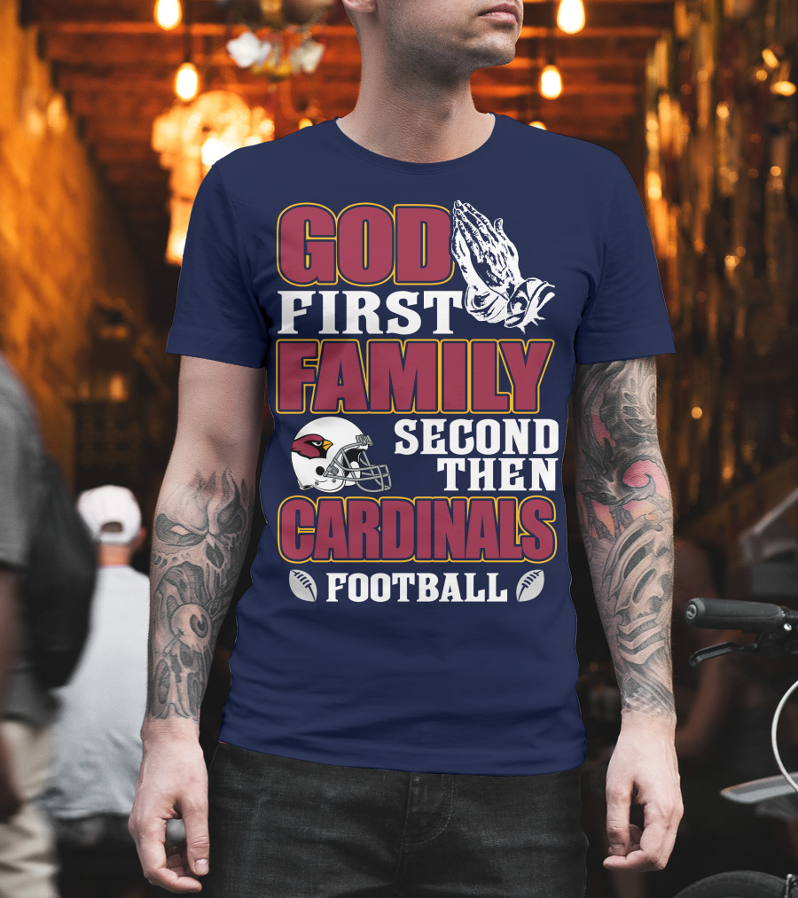 God First Family Second Then Cardinals Football T-Shirt