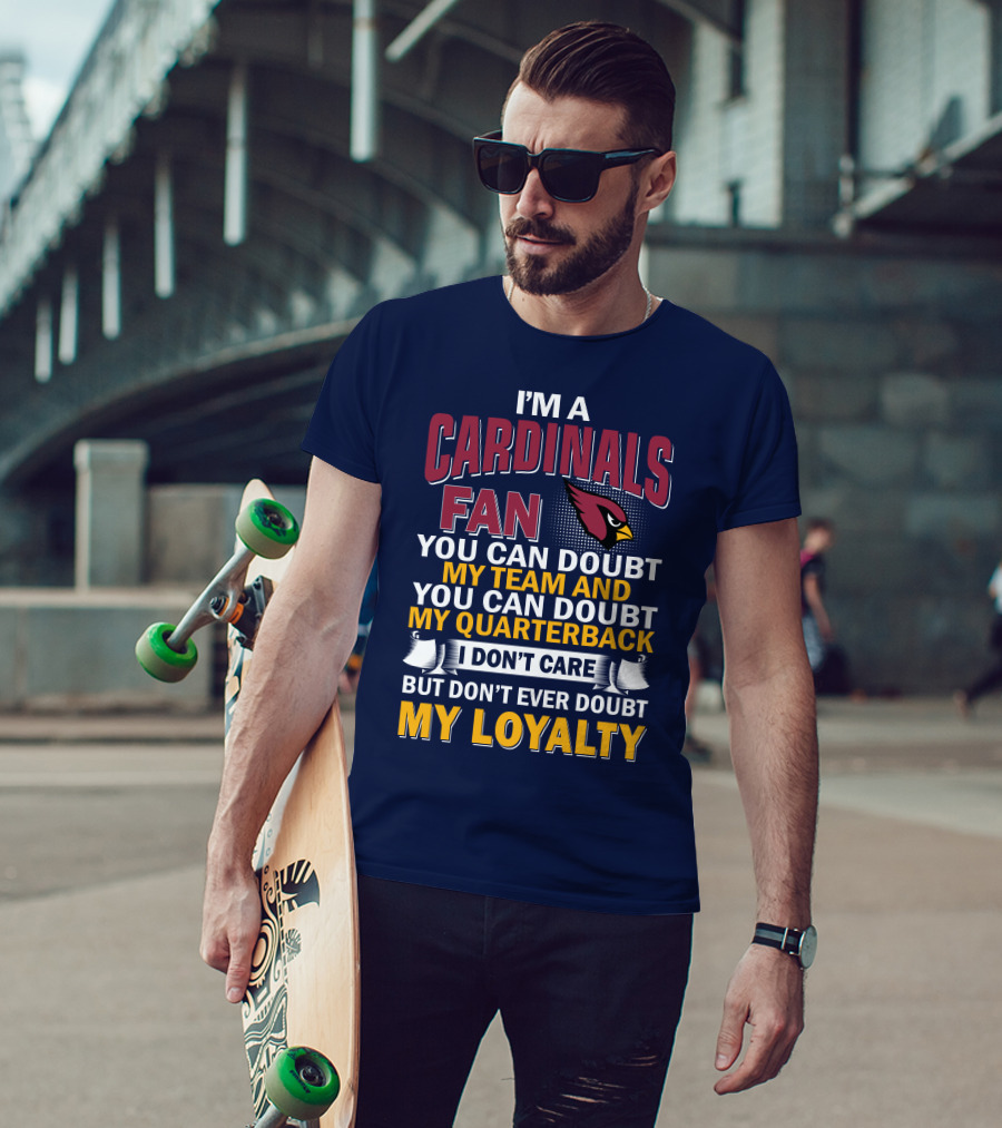 I'm A Cardinals Fan My Team My Quarterback My Loyalty Arizona Cardinals T-Shirt