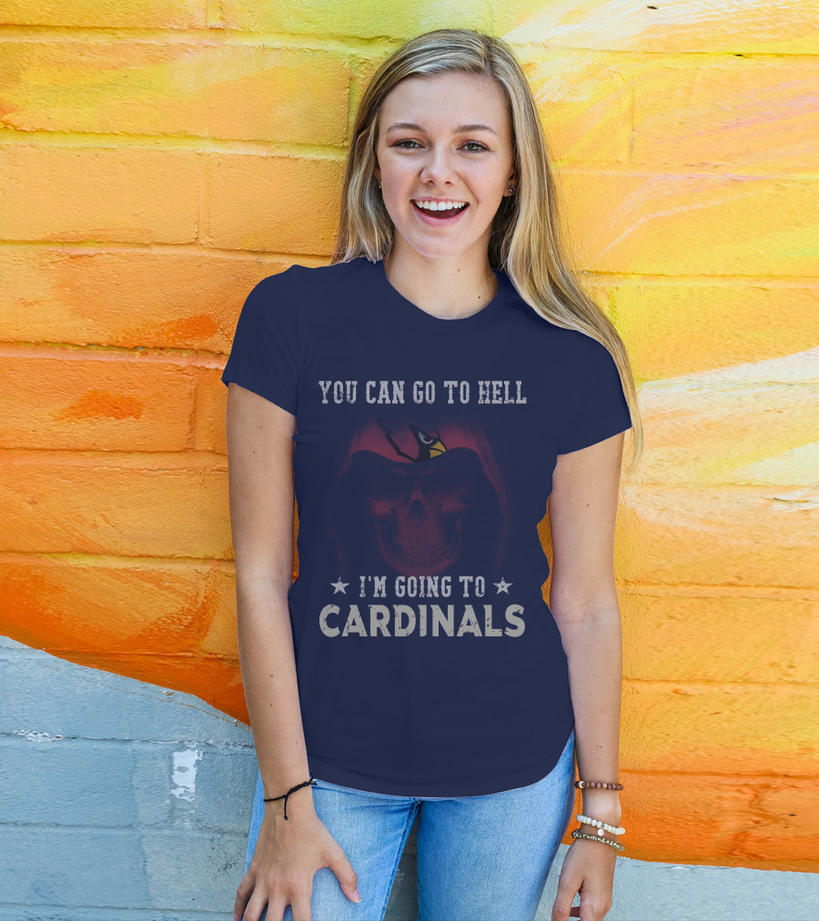 You Can Go To Hell I'm Going To Cardinals Arizona Cardinals T-Shirt
