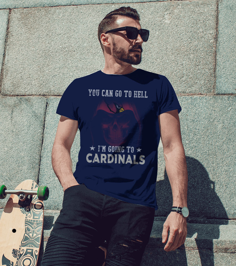 You Can Go To Hell I'm Going To Cardinals Arizona Cardinals T-Shirt