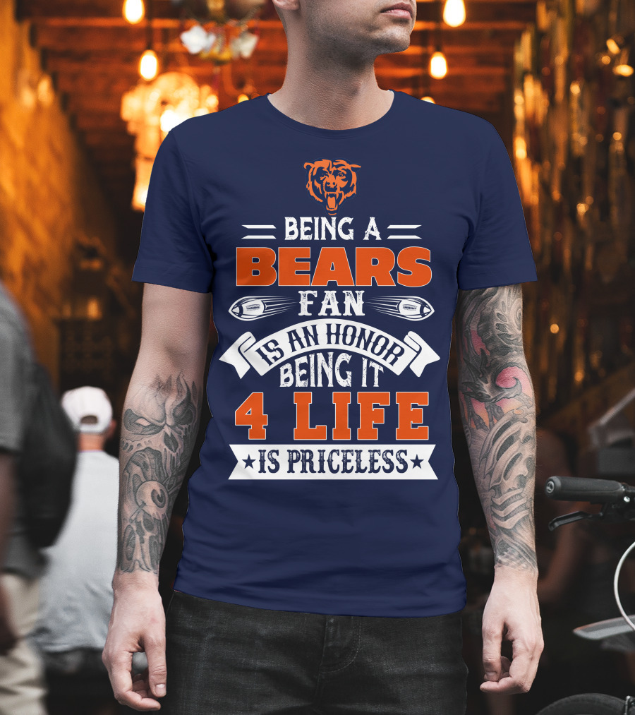 Being A Chicago Bears Fan Is An Honor Being It 4 Life Is Priceless T-Shirt