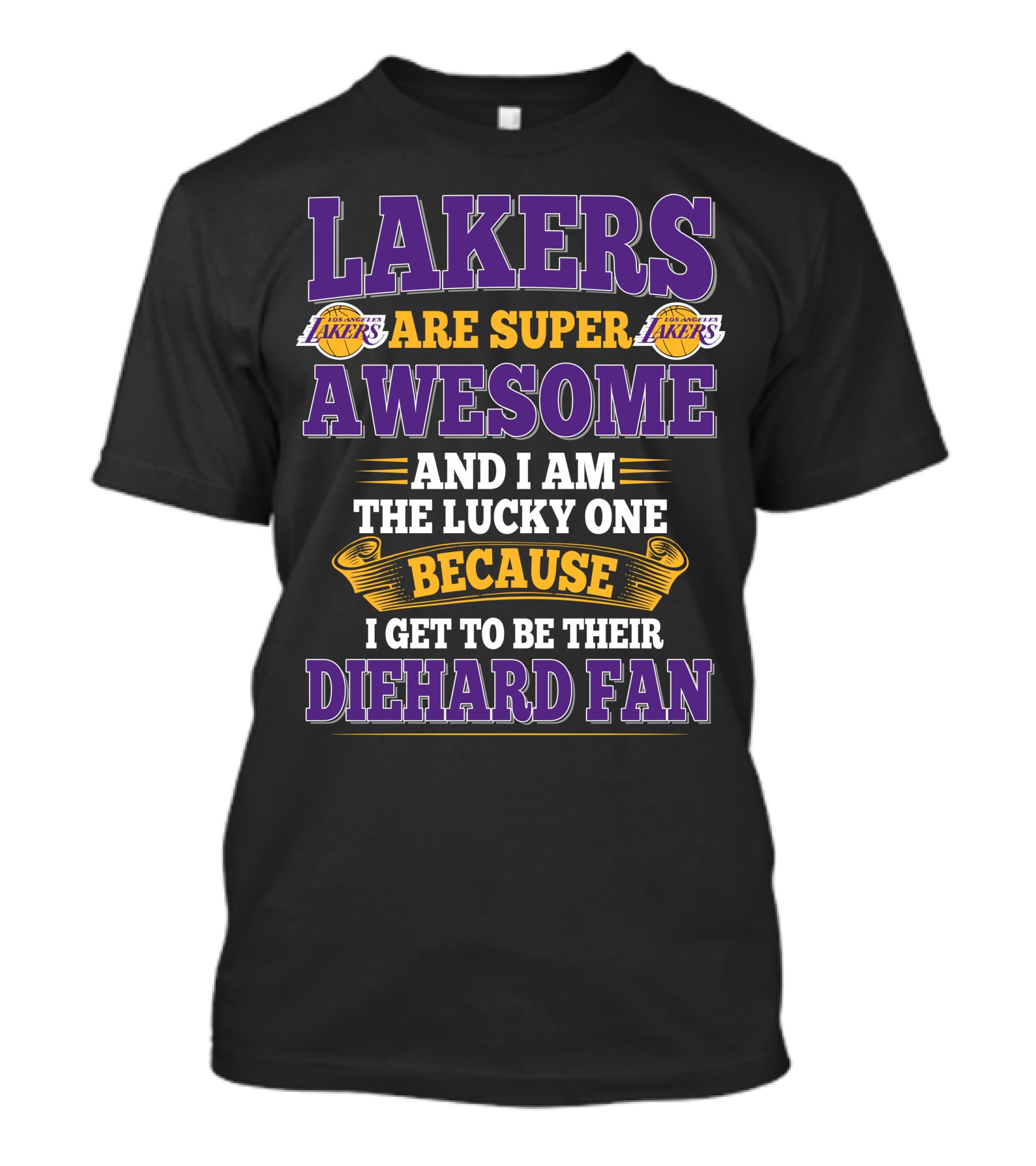Lakers Are Super Awesome And I Am The Lucky One Because I Get To Be Their Diehard Fan T-Shirt