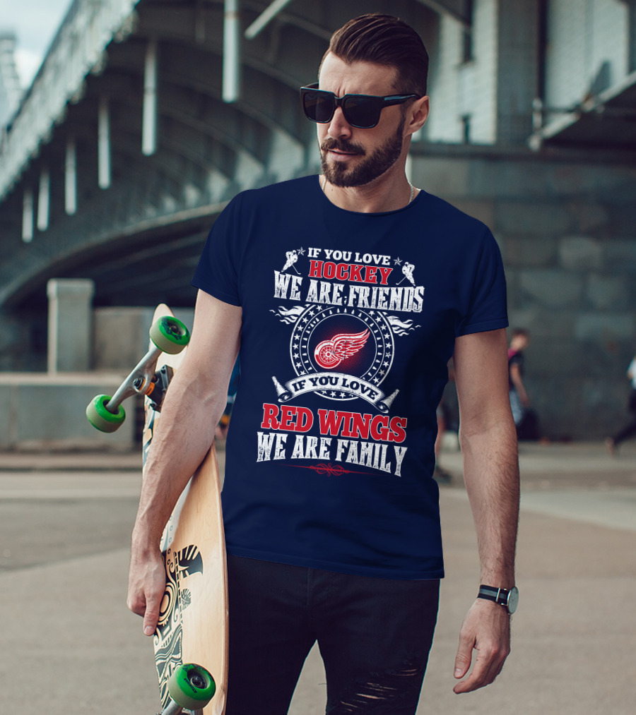 If You Love Hockey We Are Friends Red Wings We Are Family T-Shirt