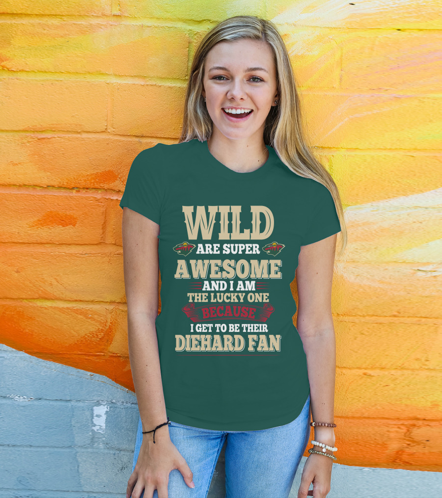 Minnesota Wild Are Super Awesome And I Am The Lucky One Because I Get To Be Their Diehard Fan T-Shirt