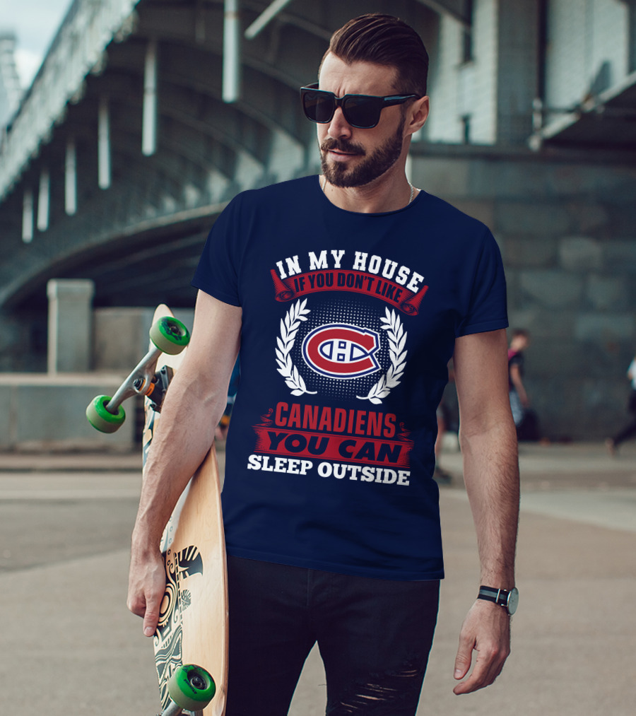 In My House If You Don't Like Montreal Canadiens You Can Sleep Outside T-Shirt