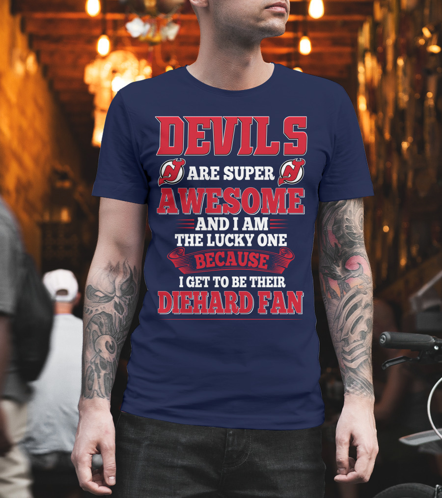 Devils Are Super Awesome And I Am The Lucky One Because I Get To Be Their Diehard Fan T-Shirt