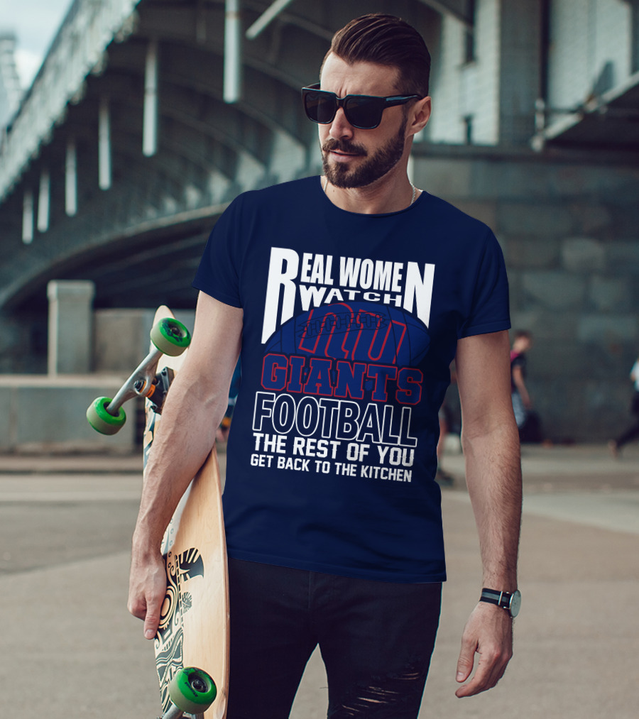 Real Women Watch New York Giants Football The Rest Of You Get Back To The Kitchen T-Shirt