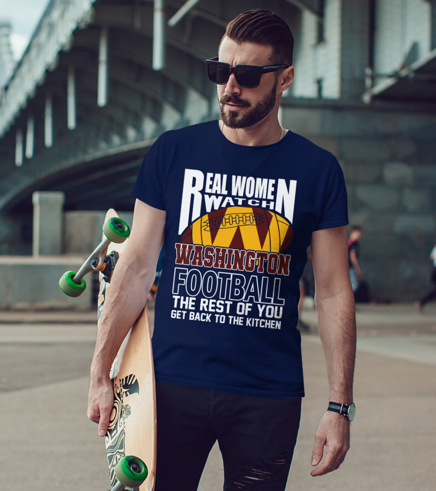 Real Women Watch Washington Football The Rest Of You Get Back To The Kitchen T-Shirt