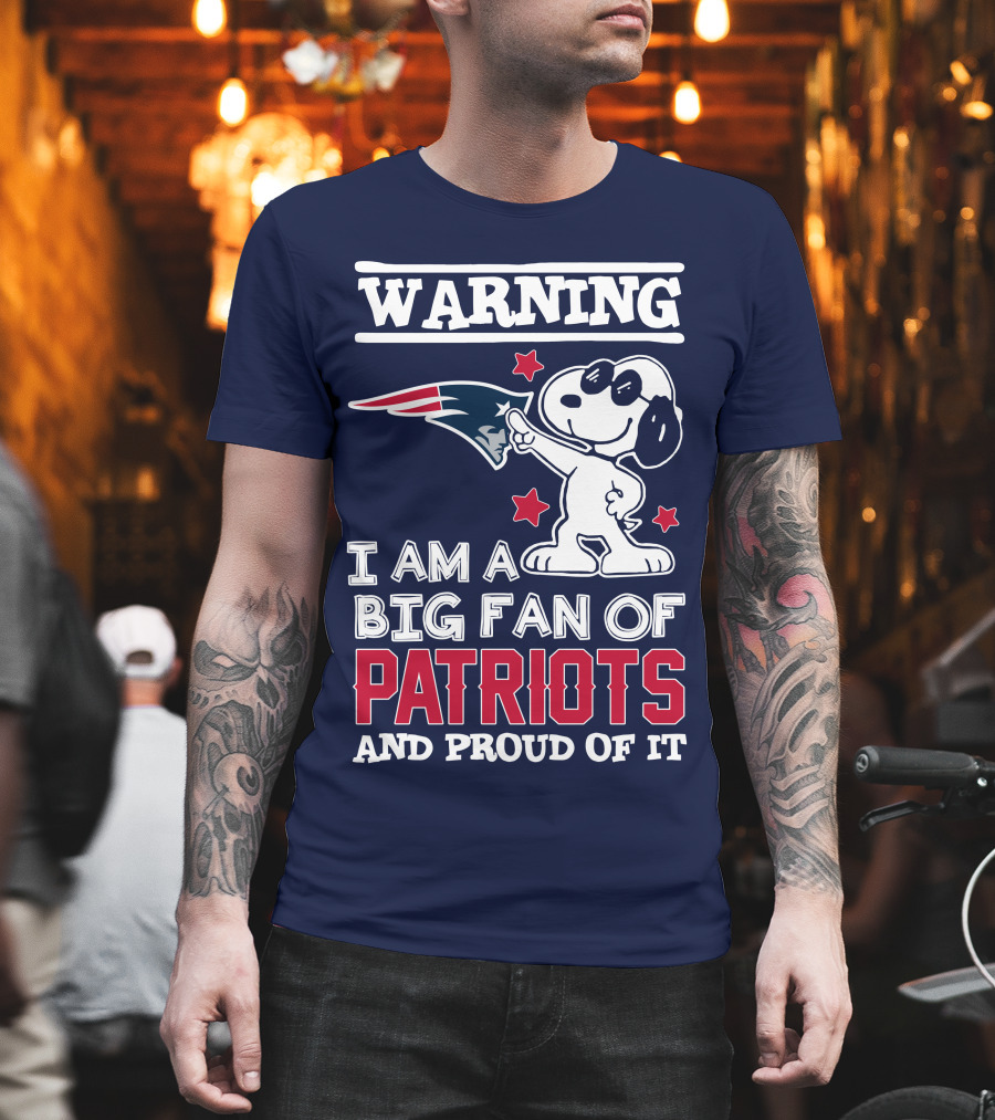 Warning I Am A Big Fan Of New England Patriots And Proud Of It T-Shirt