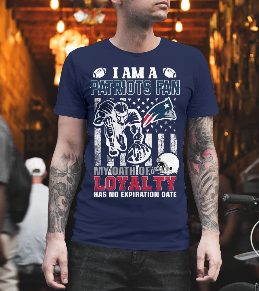 I Am A Patriots Fan My Oath Of Loyalty Has No Expiration Date New England Patriots T-Shirt
