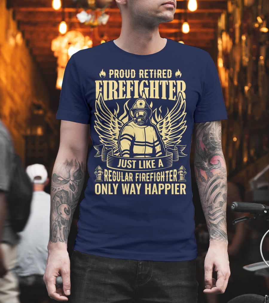 Proud Retired Firefighter Just Like A Regular Firefighter Only Way Happier T-Shirt