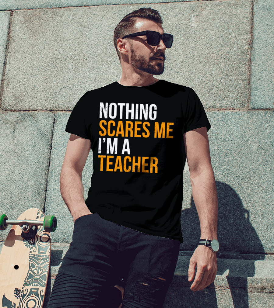 Nothing Scares Me I'm A Teacher T-Shirt