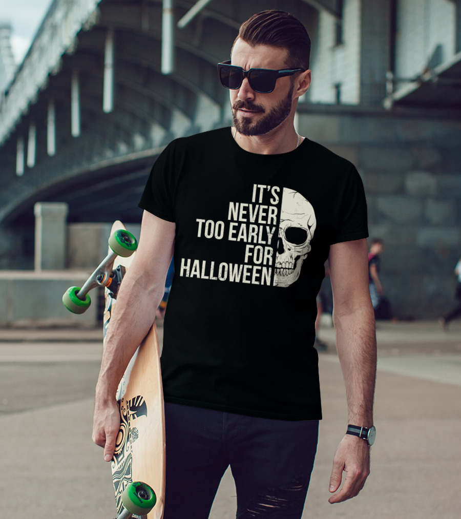 It's Never Too Early For Halloween Skeleton Skull T-Shirt