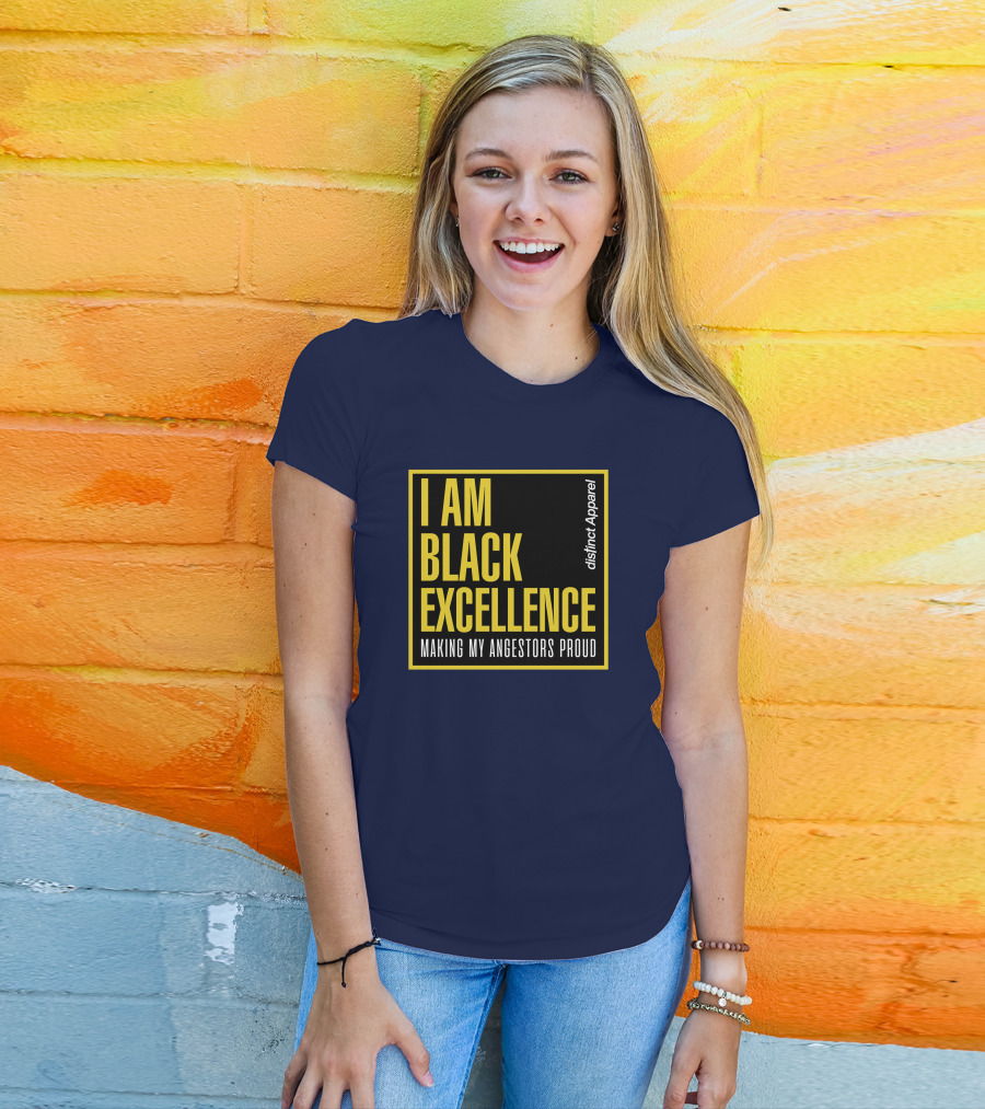 I Am Black Excellence Distinct Apparel Making My Ancestors Proud T-Shirt