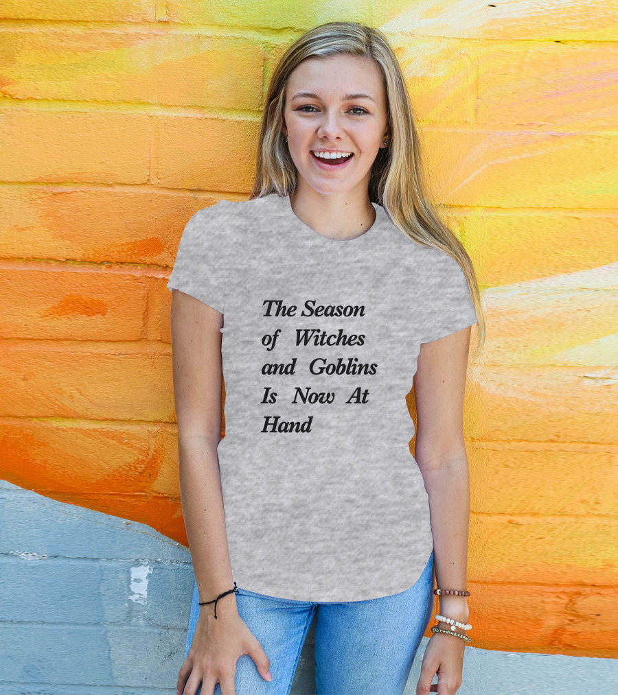 The Season Of Witches And Goblins Is Now At Hand T-Shirt
