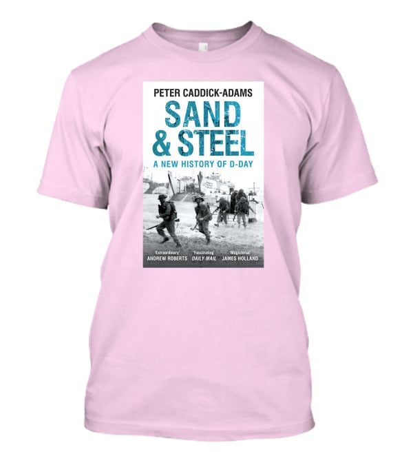 Peter Caddick-Adams Sand And Steel A New History Of D-Day T-Shirt