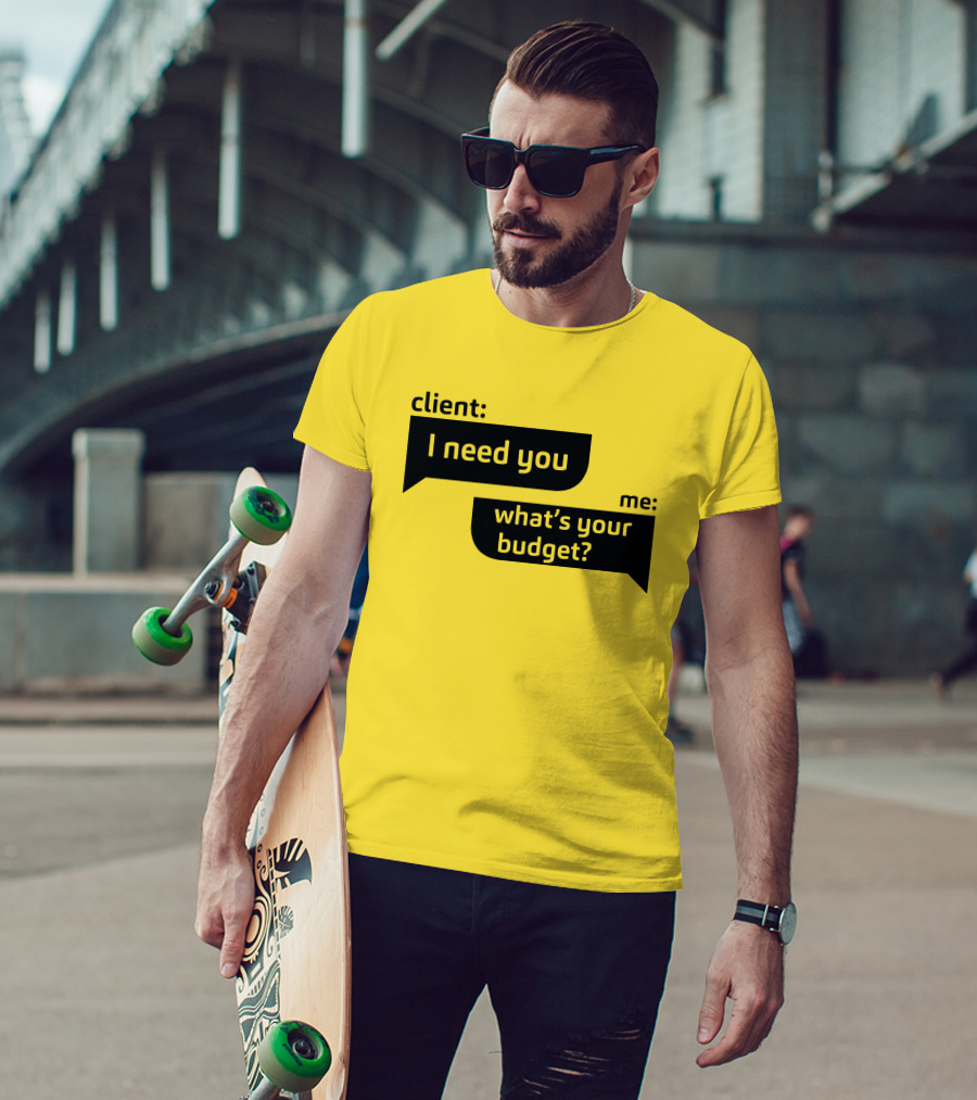 Client I Need You What's Your Budget Text Bubble Dialogue T-Shirt