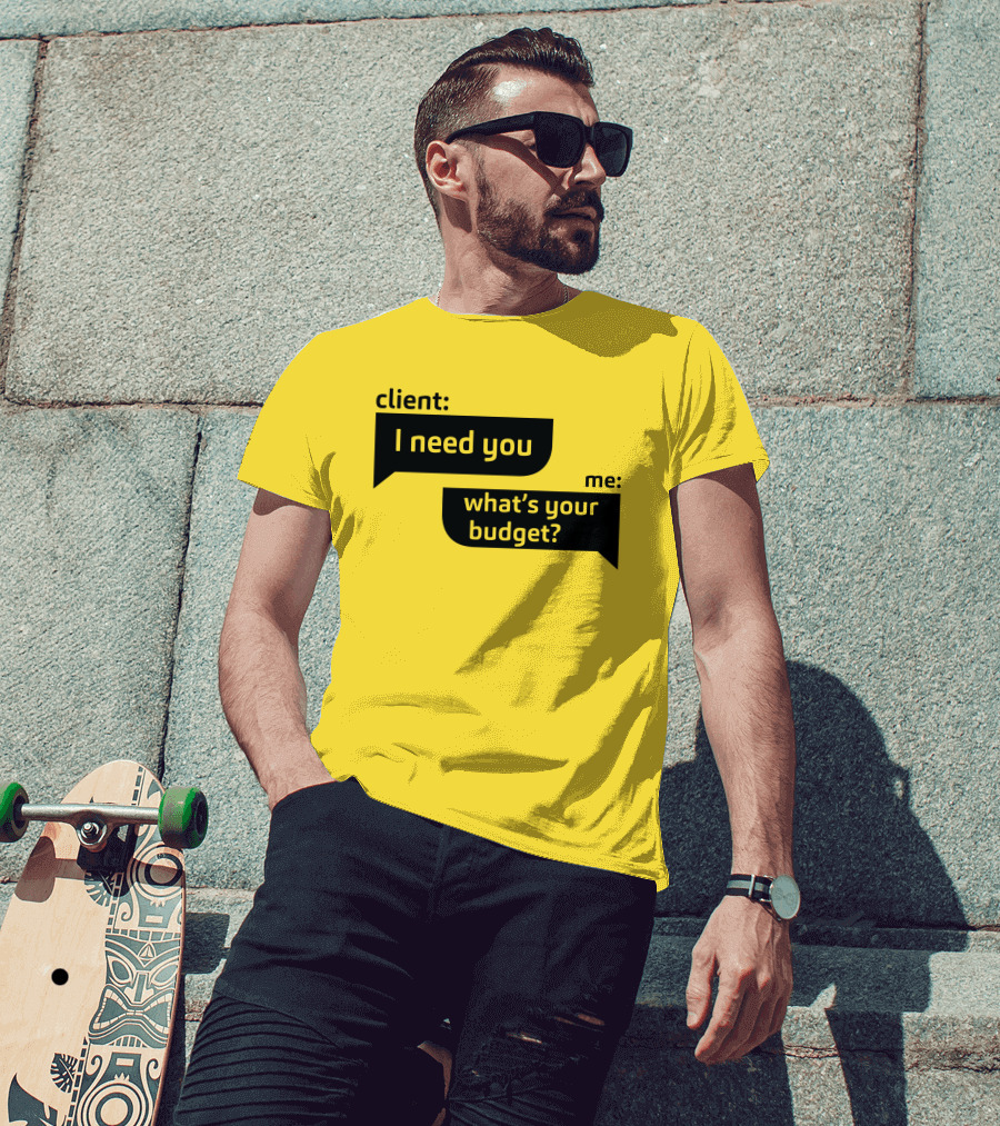 Client I Need You What's Your Budget Text Bubble Dialogue T-Shirt