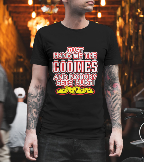 JUST HAND ME THE COOKIES AND NOBODY GETS HURT T-Shirt JUST HAND ME THE COOKIES AND NOBODY GETS HURT T-Shirt