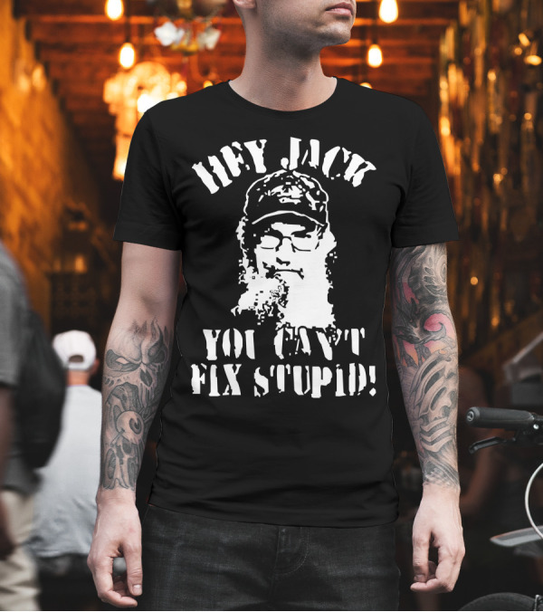 Hey Jack You Can't Fix Stupid T-Shirt Hey Jack You Can't Fix Stupid T-Shirt