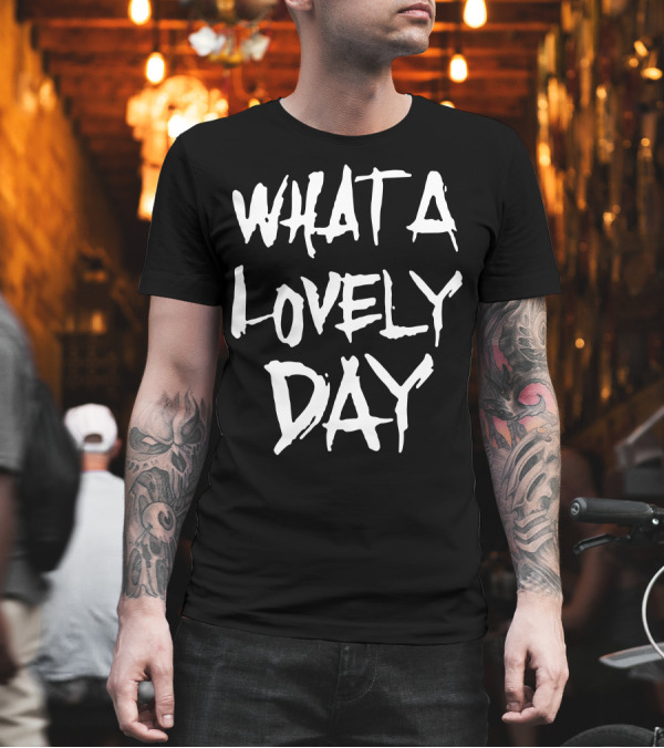 What a Lovely Day T-Shirt What a Lovely Day T-Shirt