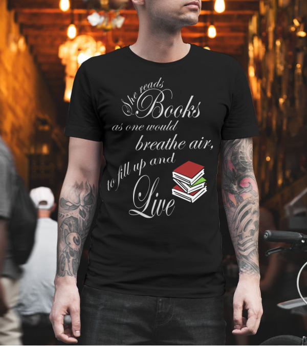 She Reads Books As One Would Breathe Air To Fill Up And Live Book Lover T-Shirt She Reads Books As One Would Breathe Air To Fill Up And Live Book Lover T-Shirt