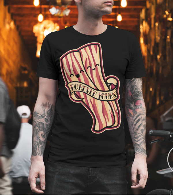 Forever Yours Bacon T-Shirt Forever Yours Bacon T-Shirt