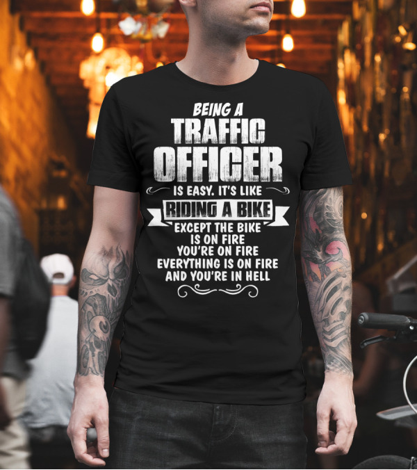 Being a Traffic Officer Is Easy It's Like Riding a Bike Except Everything Is on Fire and You're in Hell T-Shirt Being a Traffic Officer Is Easy It's Like Riding a Bike Except Everything Is on Fire and You're in Hell T-Shirt
