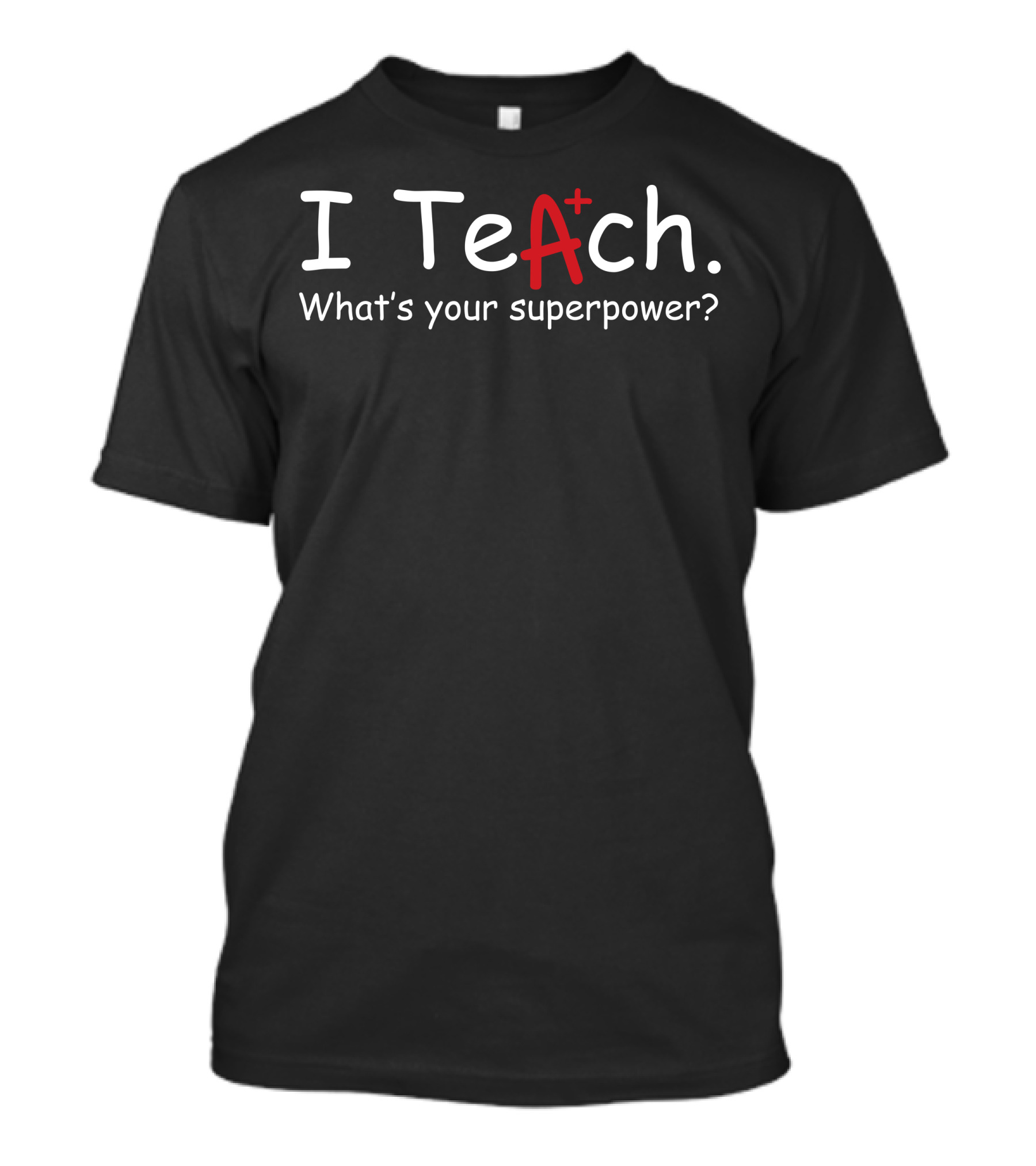 I Teach A+ What's Your Superpower? T-Shirt