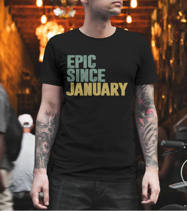 EPIC SINCE JANUARY T-Shirt EPIC SINCE JANUARY T-Shirt