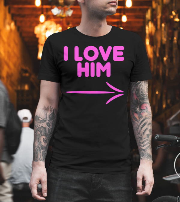 I Love Him Arrow T-Shirt I Love Him Arrow T-Shirt