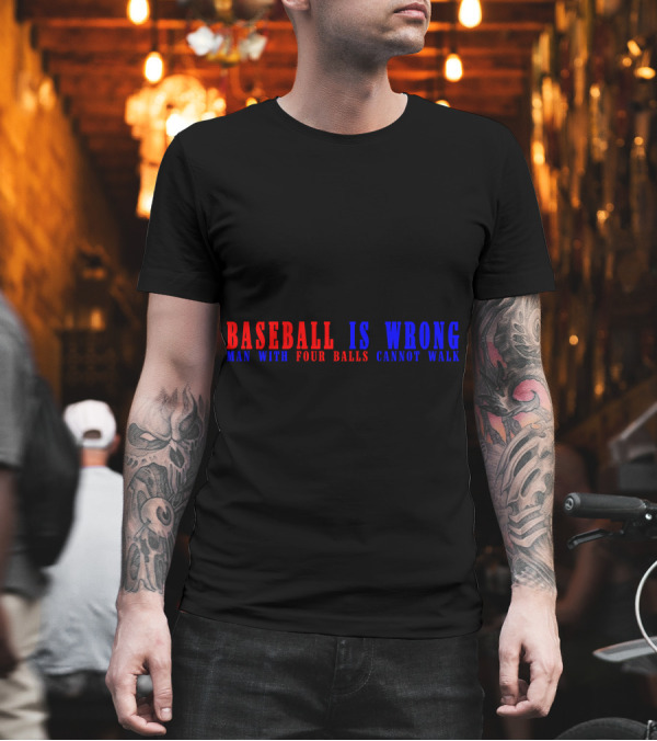 Baseball Is Wrong Man With Four Balls Cannot Walk T-Shirt Baseball Is Wrong Man With Four Balls Cannot Walk T-Shirt