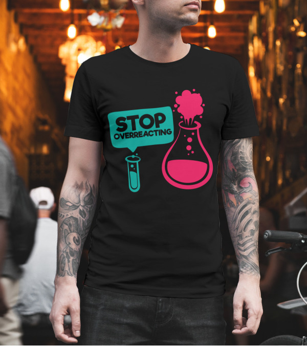 Stop Overreacting Funny Nerd Jokes Chemistry Test Tube Flask T-Shirt Stop Overreacting Funny Nerd Jokes Chemistry Test Tube Flask T-Shirt