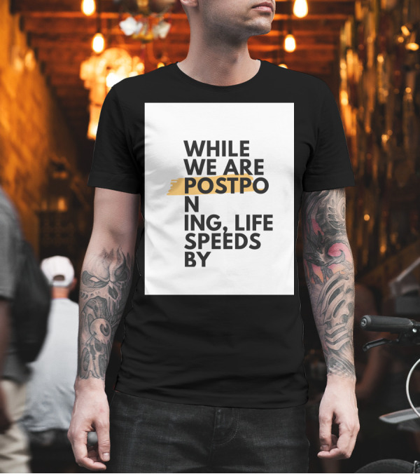 While We Are Postponing Life Speeds By T-Shirt While We Are Postponing Life Speeds By T-Shirt