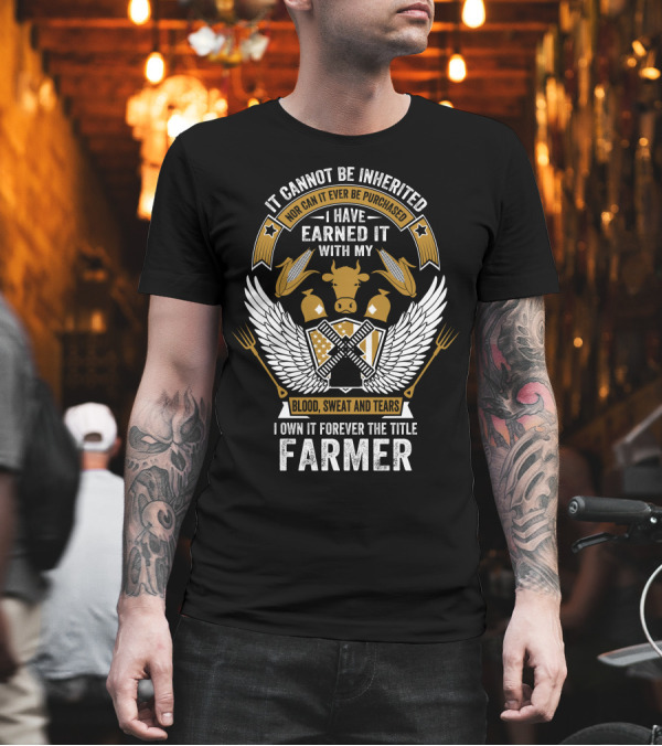 I Have Earned It With My Blood Sweat and Tears I Own It Forever The Title Farmer T-Shirt I Have Earned It With My Blood Sweat and Tears I Own It Forever The Title Farmer T-Shirt