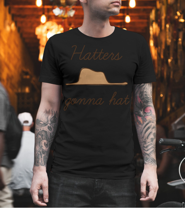 Hatters Gonna Hat Fedora T-Shirt Hatters Gonna Hat Fedora T-Shirt
