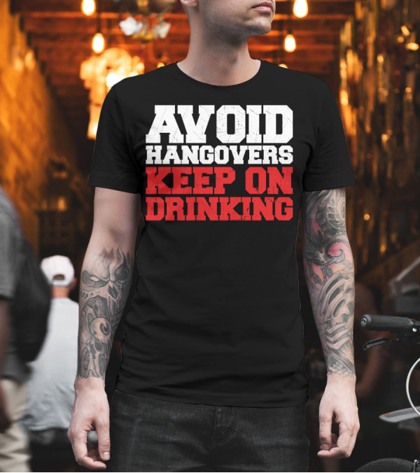 AVOID HANGOVERS KEEP ON DRINKING T-Shirt AVOID HANGOVERS KEEP ON DRINKING T-Shirt
