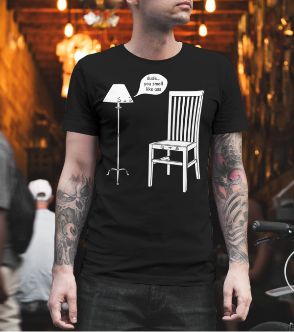 Dude You Smell Like Ass Lamp Talking to Chair T-Shirt Dude You Smell Like Ass Lamp Talking to Chair T-Shirt