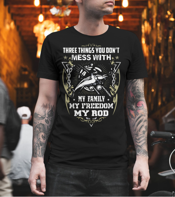 THREE THINGS YOU DON'T MESS WITH MY FAMILY MY FREEDOM MY ROD T-Shirt THREE THINGS YOU DON'T MESS WITH MY FAMILY MY FREEDOM MY ROD T-Shirt