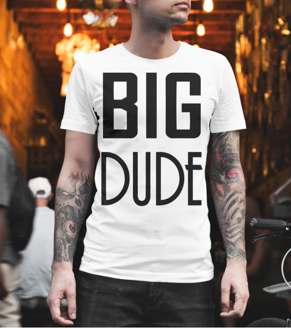 BIG DUDE T-Shirt BIG DUDE T-Shirt