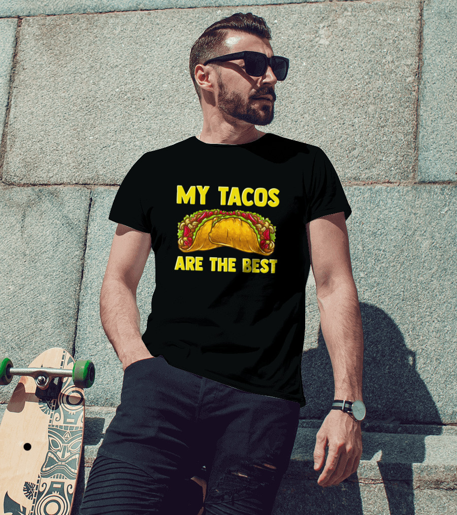 Hilarious My Tacos Are The Best T-Shirt