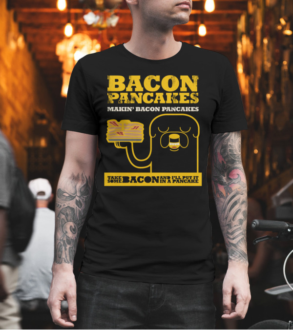 Bacon Pancakes Makin' Bacon Pancakes Take Some Bacon and I'll Put It in a Pancake T-Shirt Bacon Pancakes Makin' Bacon Pancakes Take Some Bacon and I'll Put It in a Pancake T-Shirt