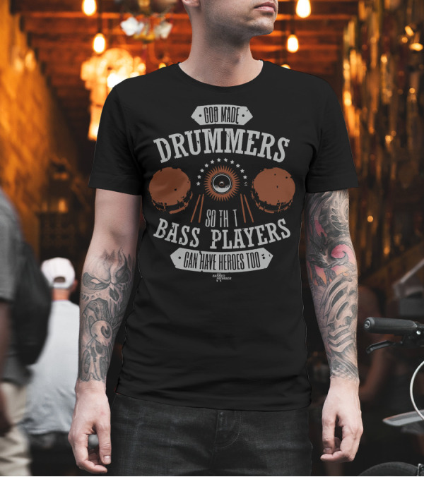 God Made Drummers So That Bass Players Can Have Heroes Too T-Shirt God Made Drummers So That Bass Players Can Have Heroes Too T-Shirt