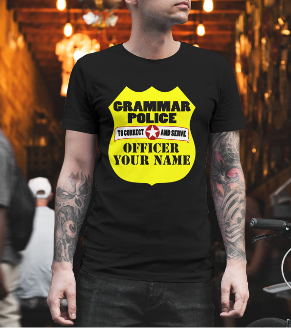 Grammar Police To Correct and Serve Officer Your Name T-Shirt Grammar Police To Correct and Serve Officer Your Name T-Shirt