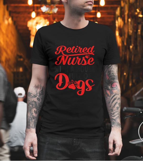 Someday I Will Be A Retired Nurse With A House Full Of Dogs T-Shirt Someday I Will Be A Retired Nurse With A House Full Of Dogs T-Shirt