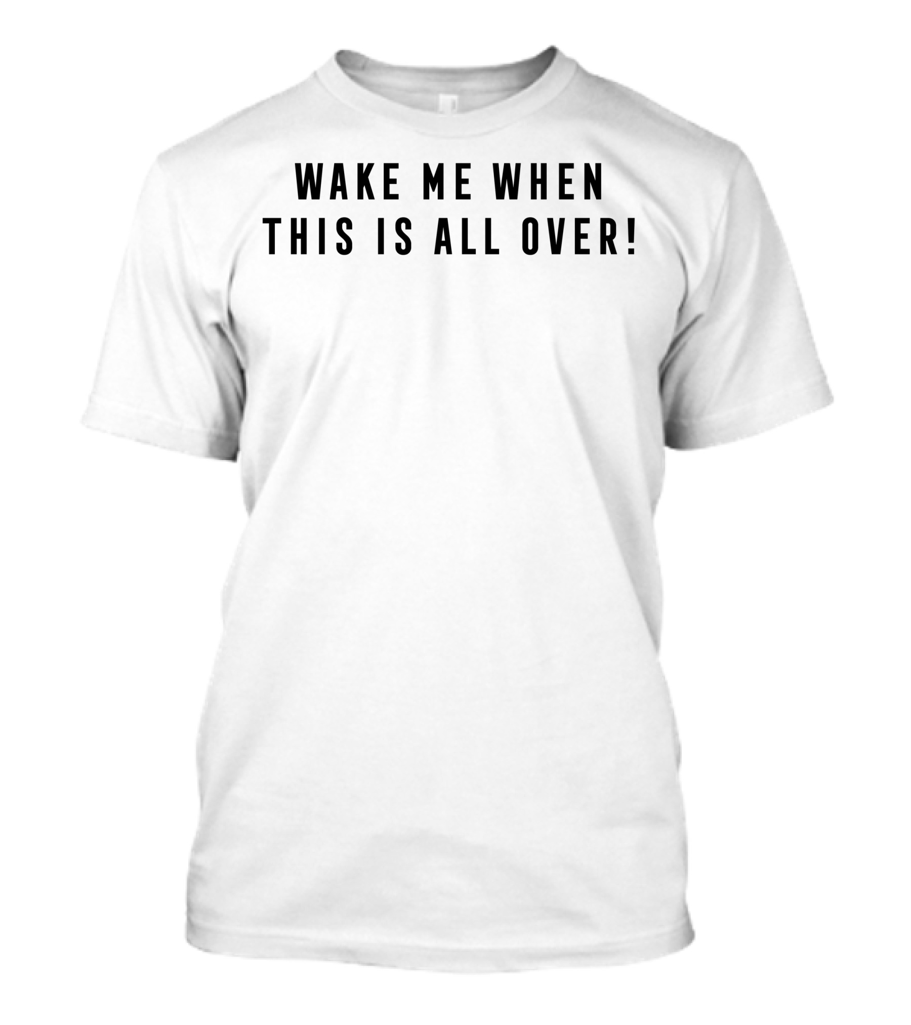 Wake Me When This Is All Over T-Shirt