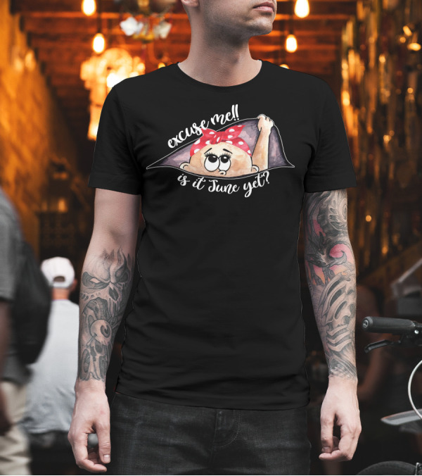 Excuse Me Is It June Yet Peeking Out Baby Girl For Dark T-Shirt Excuse Me Is It June Yet Peeking Out Baby Girl For Dark T-Shirt