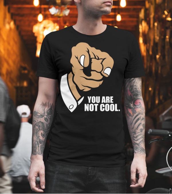Funny You Are Not Cool Fist Pointing Gesture T-Shirt Funny You Are Not Cool Fist Pointing Gesture T-Shirt